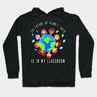 The Future Of Planet Earth Is In My Classroom Teacher Kids Hoodie